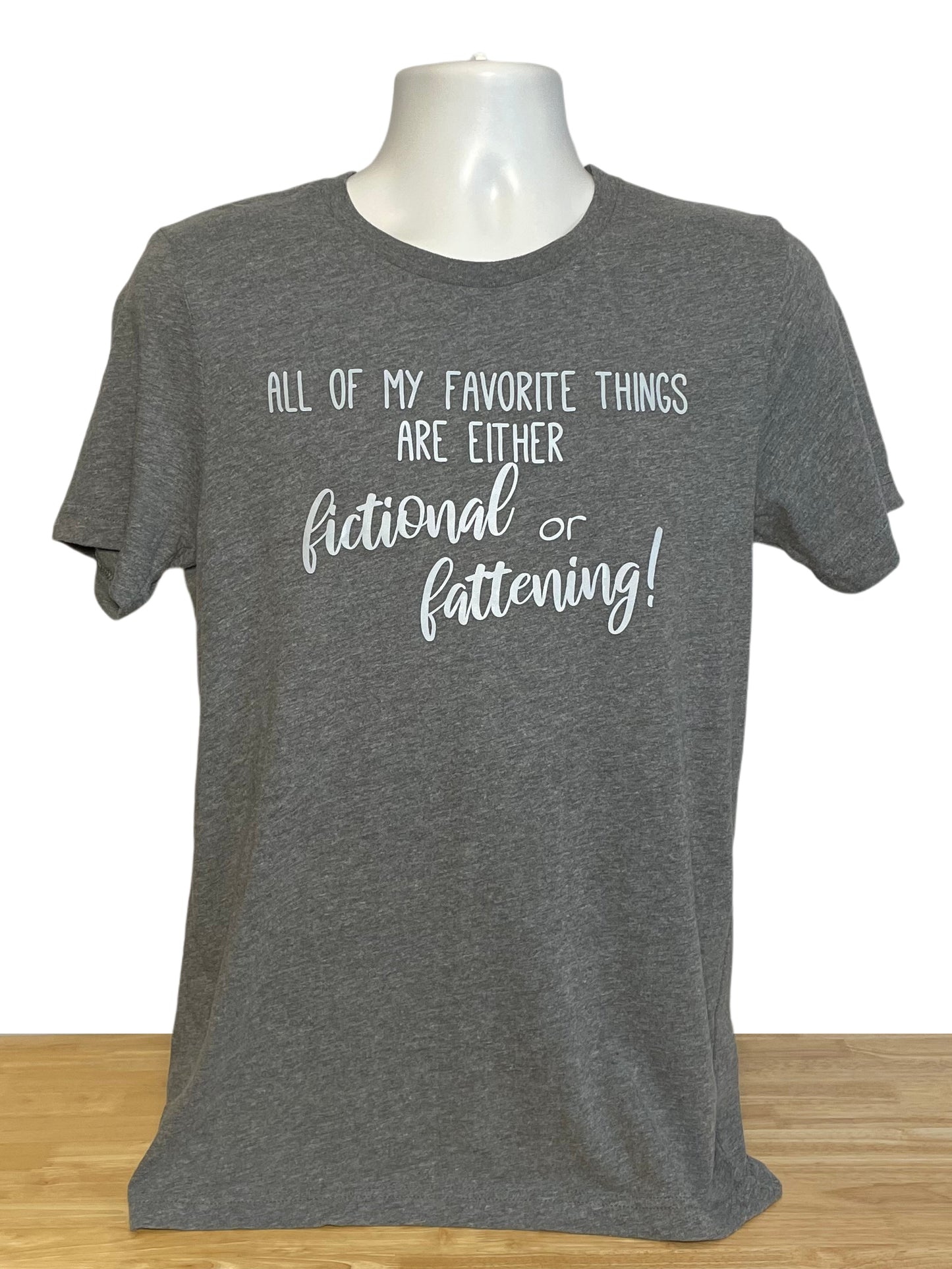 All My Favorite Things are Either Fictional or Fattening T-shirt